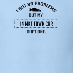 I Got 99 Problems But My Lincoln MKT Town Car Ain't One Funny T Shirt