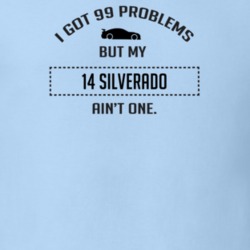 I Got 99 Problems But My Chevy Silverado Ain't One Funny T Shirt