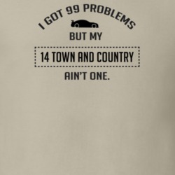 I Got 99 Problems But My Chrysler Town and Country Ain't One Funny T S