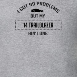 I Got 99 Problems But My Chevy TrailBlazer Ain't One Funny T Shirt