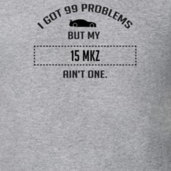 I Got 99 Problems But My Lincoln MKZ Ain't One Funny T Shirt