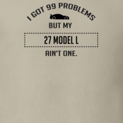 I Got 99 Problems But My Lincoln Model L Ain't One Funny T Shirt