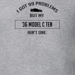 I Got 99 Problems But My Ford Model C Ten Ain't One Funny T Shirt