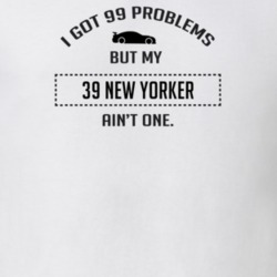 I Got 99 Problems But My Chrysler New Yorker Ain't One Funny T Shirt