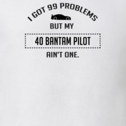 I Got 99 Problems But My Bantam Pilot Ain't One Funny T Shirt