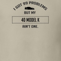 I Got 99 Problems But My Lincoln Model K Ain't One Funny T Shirt