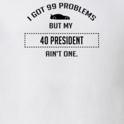 I Got 99 Problems But My Studebaker President Ain't One Funny T Shirt