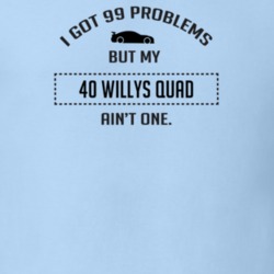 I Got 99 Problems But My Willys Quad Ain't One Funny T Shirt