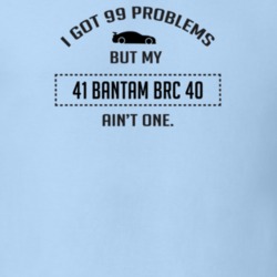 I Got 99 Problems But My Bantam BRC 40 Ain't One Funny T Shirt
