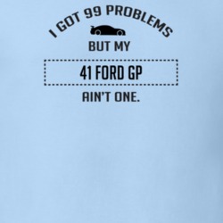 I Got 99 Problems But My Ford GP Ain't One Funny T Shirt