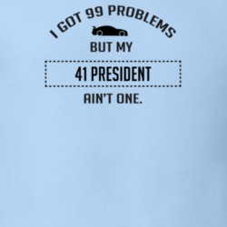 I Got 99 Problems But My Studebaker President Ain't One Funny T Shirt