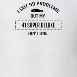 I Got 99 Problems But My Ford Super Deluxe Ain't One Funny T Shirt