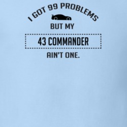 I Got 99 Problems But My Studebaker Commander Ain't One Funny T Shirt