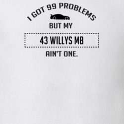 I Got 99 Problems But My Willys MB Ain't One Funny T Shirt
