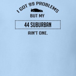 I Got 99 Problems But My Chevy Suburban Ain't One Funny T Shirt