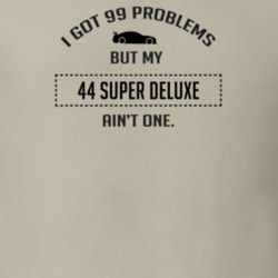 I Got 99 Problems But My Ford Super Deluxe Ain't One Funny T Shirt