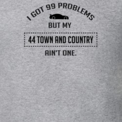 I Got 99 Problems But My Chrysler Town and Country Ain't One Funny T S