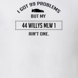 I Got 99 Problems But My Willys MLW 1 Ain't One Funny T Shirt