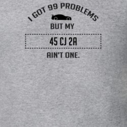 I Got 99 Problems But My CJ 2A Ain't One Funny T Shirt