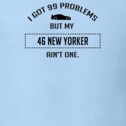 I Got 99 Problems But My Chrysler New Yorker Ain't One Funny T Shirt