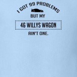 I Got 99 Problems But My Willys Jeep Wagon Ain't One Funny T Shirt