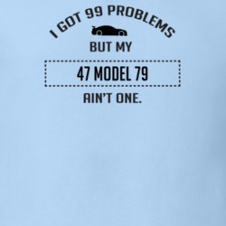 I Got 99 Problems But My Ford Model 79 Ain't One Funny T Shirt