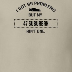 I Got 99 Problems But My Chevy Suburban Ain't One Funny T Shirt