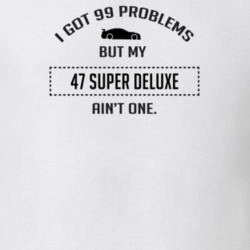 I Got 99 Problems But My Ford Super Deluxe Ain't One Funny T Shirt
