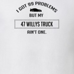 I Got 99 Problems But My Willys Jeep Truck Ain't One Funny T Shirt