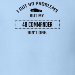 I Got 99 Problems But My Studebaker Commander Ain't One Funny T Shirt