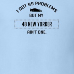 I Got 99 Problems But My Chrysler New Yorker Ain't One Funny T Shirt