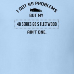 I Got 99 Problems But My Cadillac Series 60 S Fleetwood Ain't One Funn