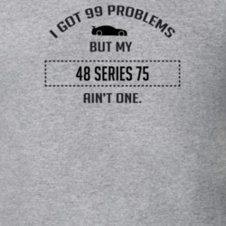 I Got 99 Problems But My Cadillac Series 75 Ain't One Funny T Shirt