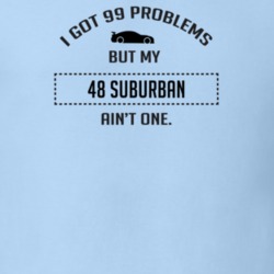 I Got 99 Problems But My Chevy Suburban Ain't One Funny T Shirt