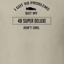 I Got 99 Problems But My Ford Super Deluxe Ain't One Funny T Shirt