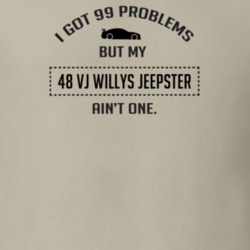 I Got 99 Problems But My VJ Willys Jeepster Ain't One Funny T Shirt