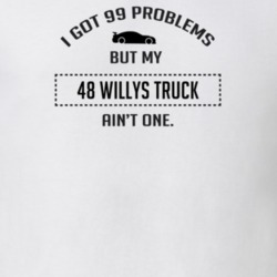 I Got 99 Problems But My Willys Jeep Truck Ain't One Funny T Shirt