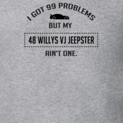 I Got 99 Problems But My Willys VJ Jeepster Ain't One Funny T Shirt