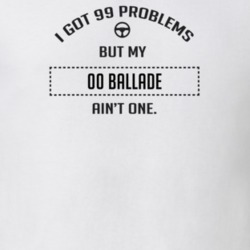 I Got 99 Problems But My 2000 Ballade Ain't One Funny T Shirt