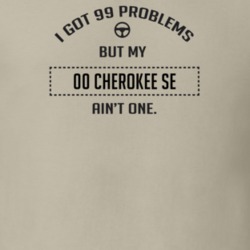 I Got 99 Problems But My 2000 Cherokee Se Ain't One Funny T Shirt