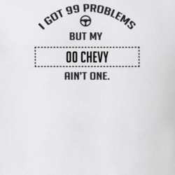 I Got 99 Problems But My 2000 Chevy Ain't One Funny T Shirt