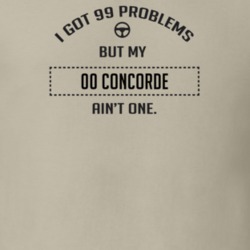 I Got 99 Problems But My 2000 Concorde Ain't One Funny T Shirt