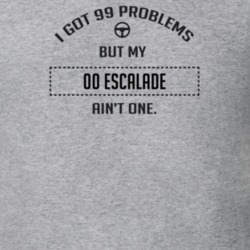 I Got 99 Problems But My 2000 Escalade Ain't One Funny T Shirt