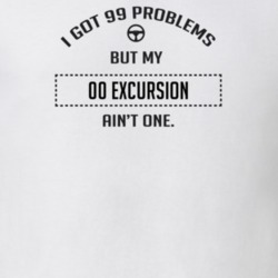 I Got 99 Problems But My 2000 Excursion Ain't One Funny T Shirt