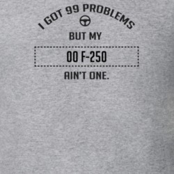 I Got 99 Problems But My 2000 F-250 Ain't One Funny T Shirt