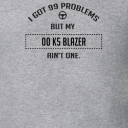 I Got 99 Problems But My 2000 K5 Blazer Ain't One Funny T Shirt