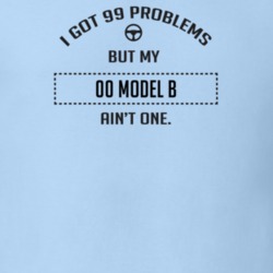 I Got 99 Problems But My 1900 Model B Ain't One Funny T Shirt