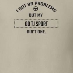 I Got 99 Problems But My 2000 Tj Sport Ain't One Funny T Shirt