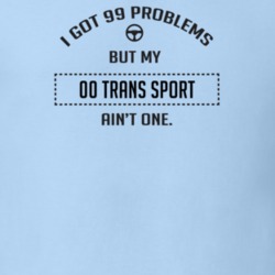 I Got 99 Problems But My 2000 Trans Sport Ain't One Funny T Shirt