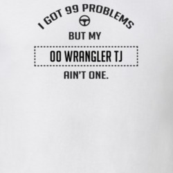 I Got 99 Problems But My 2000 Wrangler Tj Ain't One Funny T Shirt